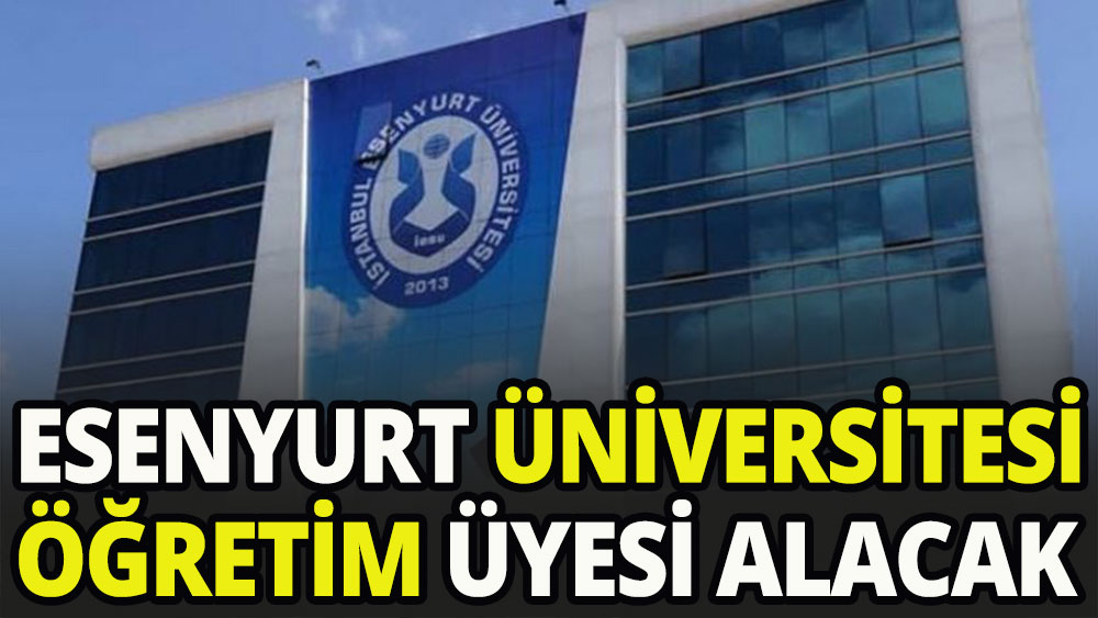 Esenyurt Üniversitesi öğretim üyesi alacak