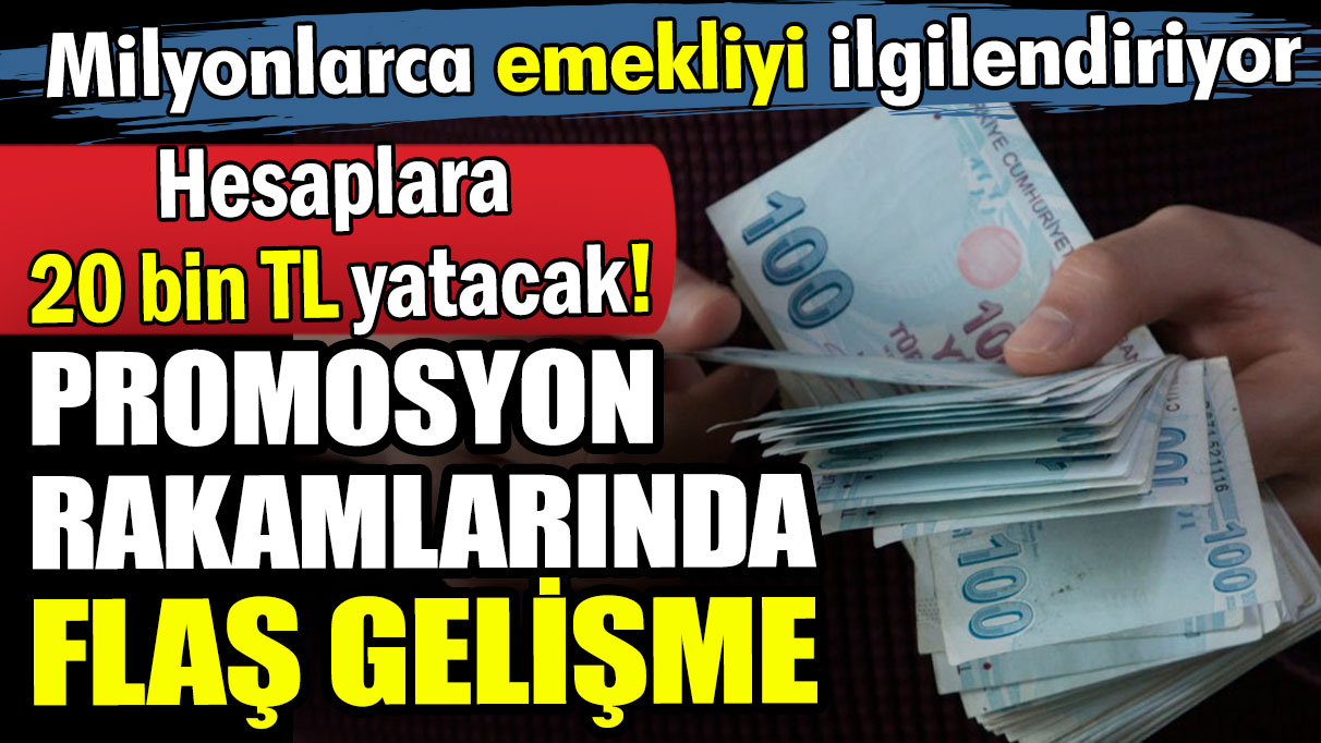 Emekli promosyonlarında flaş güncelleme: 20 bin TL hesaplara yatacak!