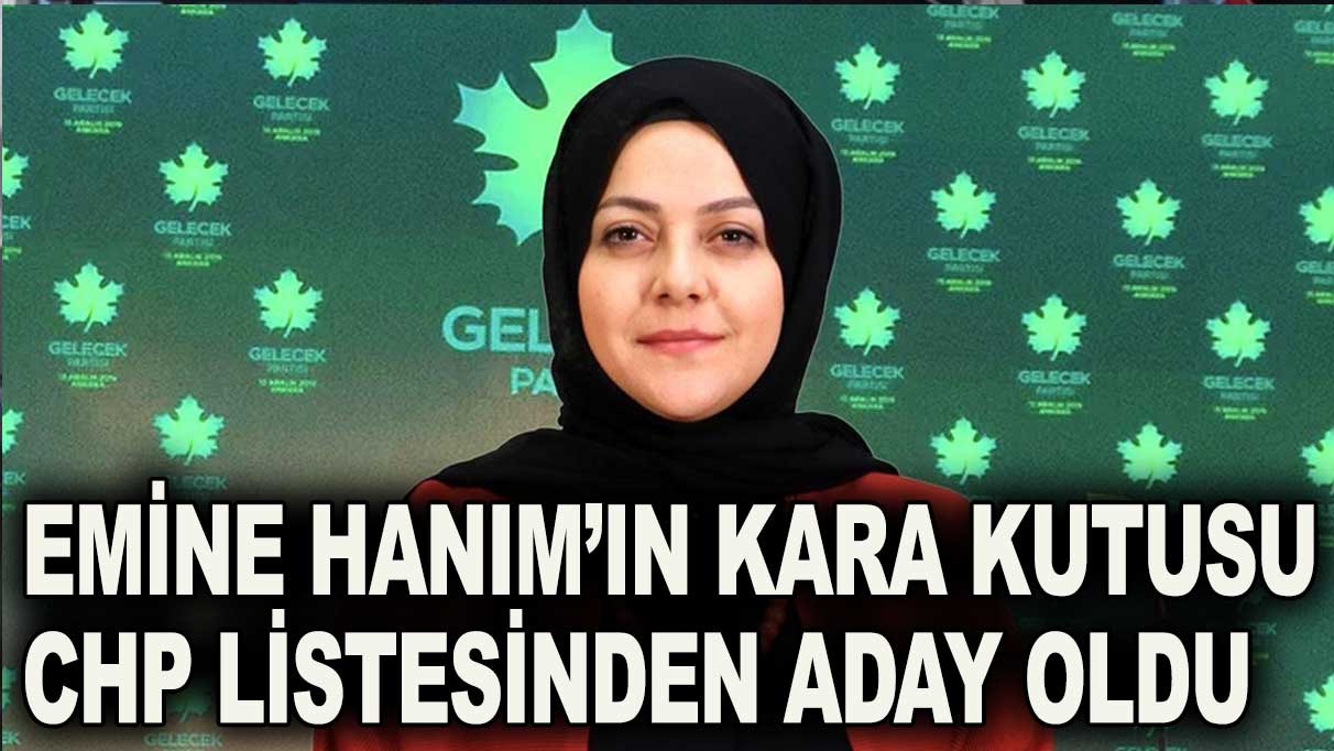 Emine Hanım’ın kara kutusu ‘Gelecek’ten aday