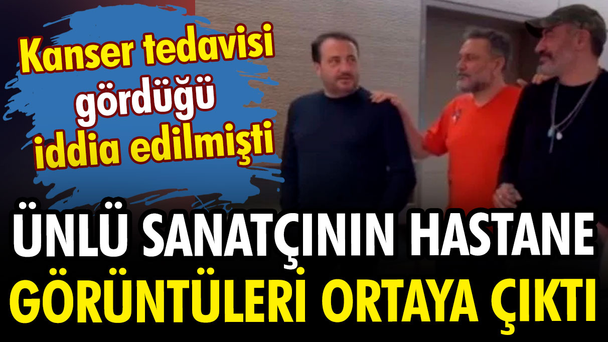 Ünlü sanatçının hastane görüntüleri ortaya çıktı: Kanser tedavisi görüyordu