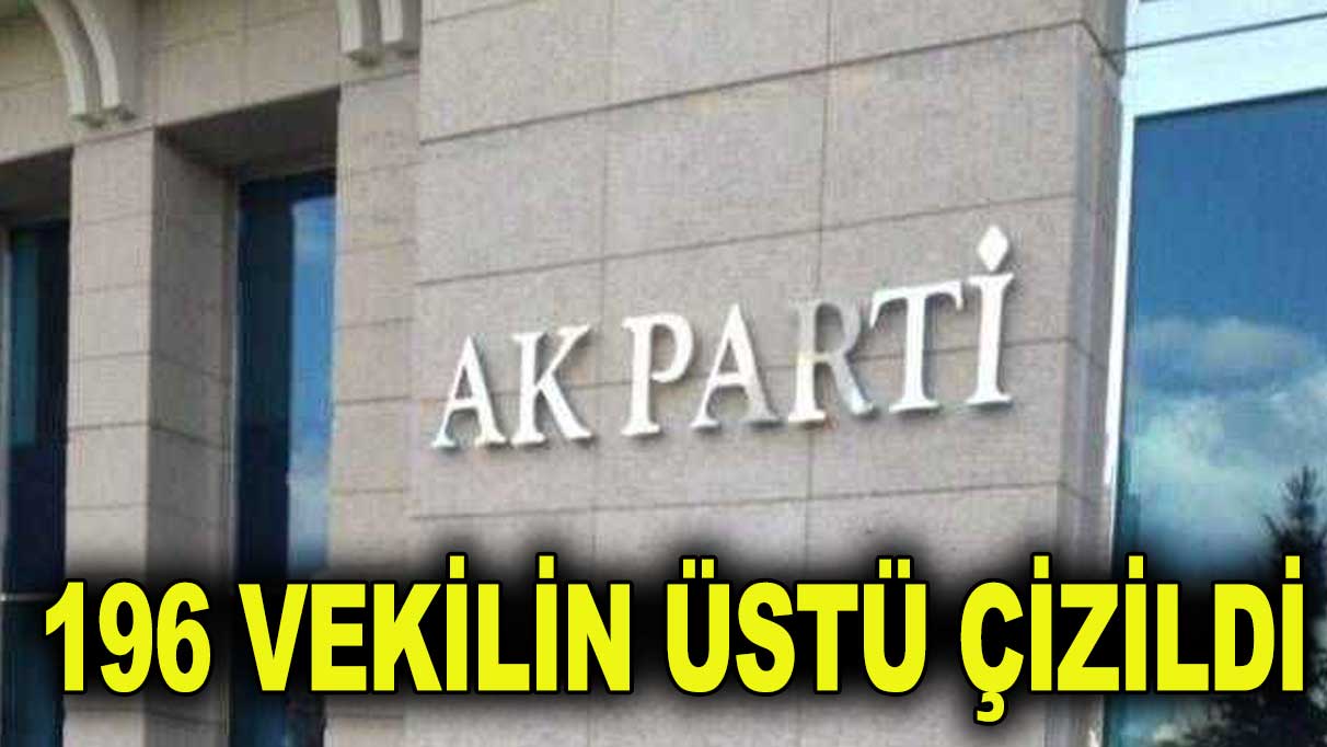 AKP’de 196 vekilin üstü çizildi