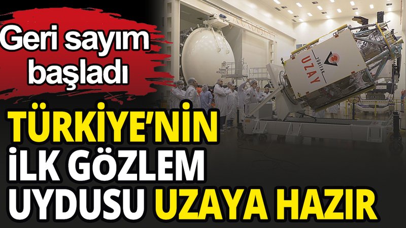 Türkiye'nin ilk gözlem uydusu uzaya hazır: Geri sayım başladı