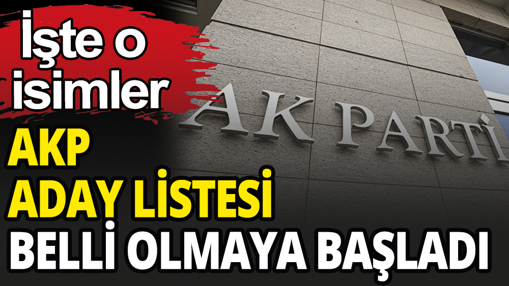 AK Parti'nin Milletvekili aday listesi belli olmaya başladı: Listede sürpriz isimler var