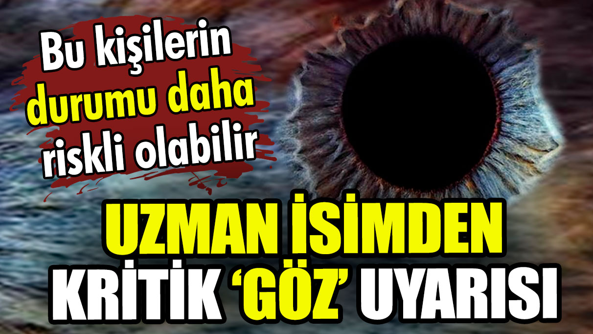 Uzman isimden kritik göz uyarısı: Bu kişiler daha riskli