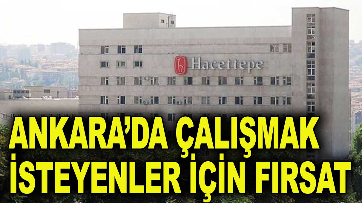 Ankara’da çalışmak isteyenlere büyük fırsat