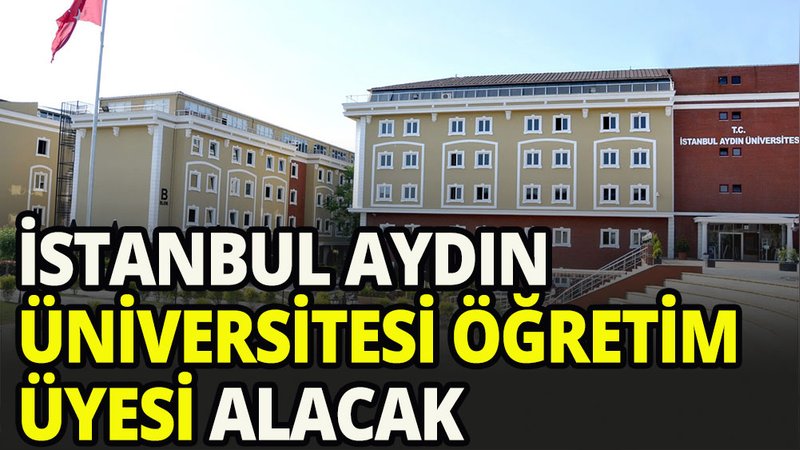 İstanbul Aydın Üniversitesi öğretim üyeleri arıyor