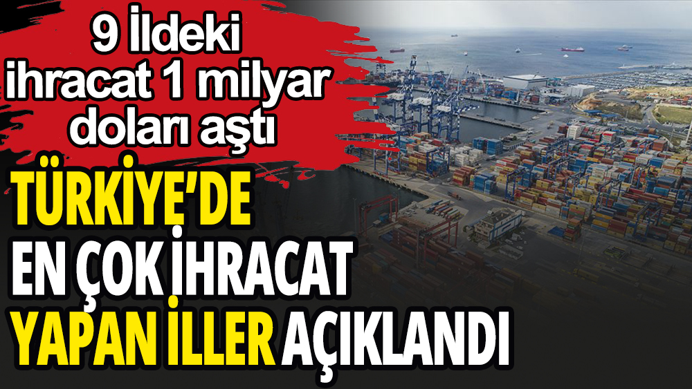 Türkiye'de şehirler arasında ihracat yarışı: En çok ihracat yapan iller belli oldu