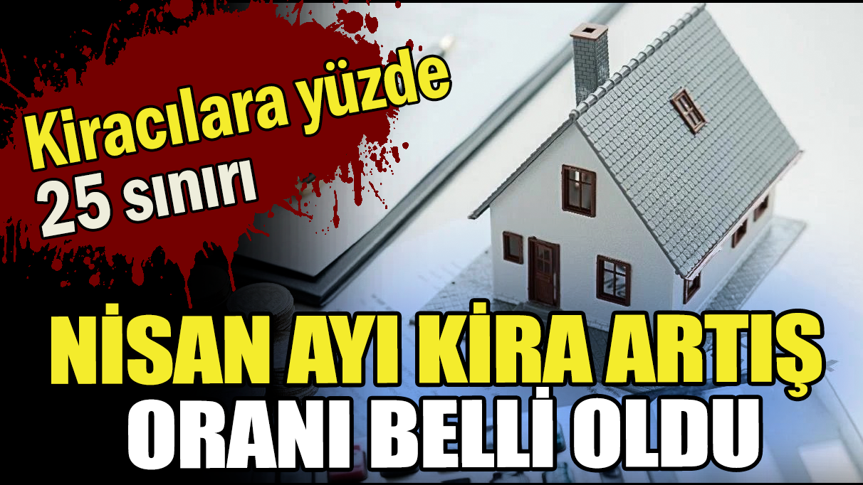 Nisan ayı kira artış oranı belli oldu