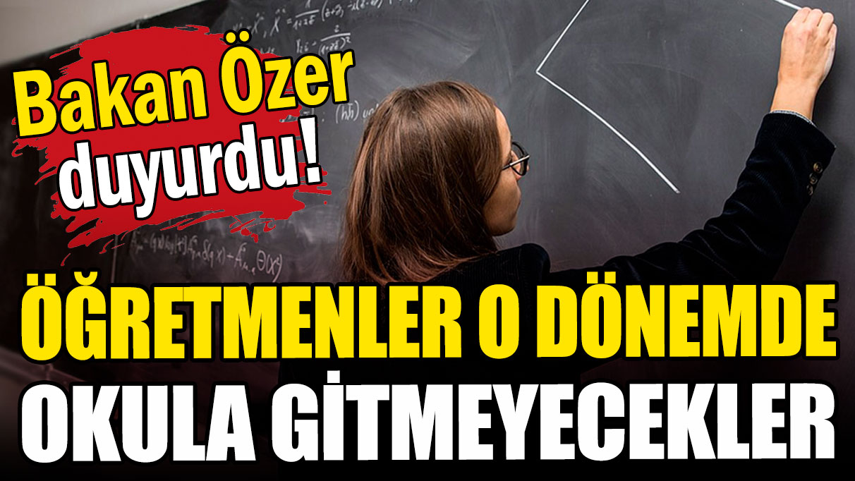 MEB'den flaş açıklama: Öğretmenler bu dönemde okula gitmeyecekler!