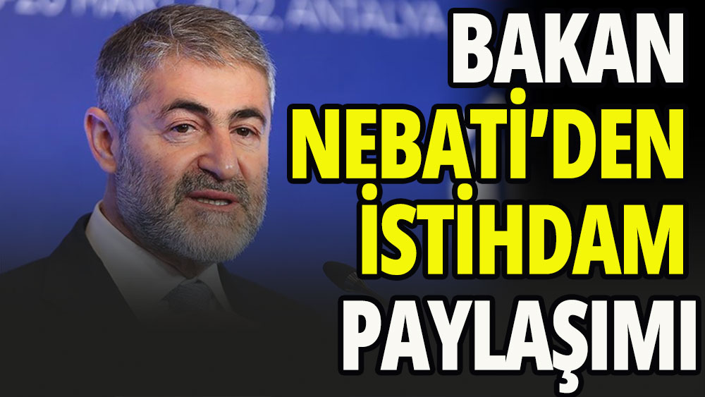 Bakan Nebati'den istihdam paylaşımı