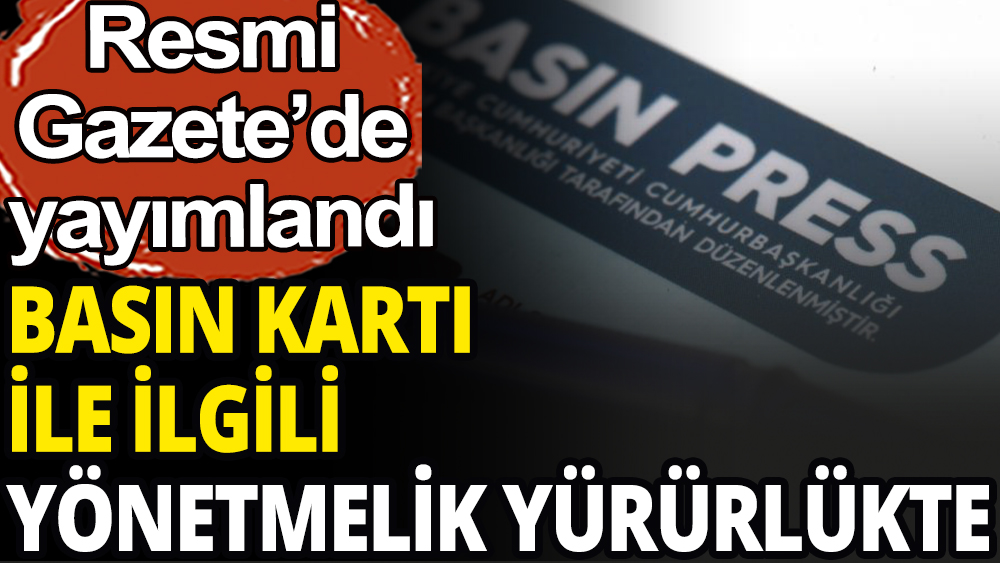 Basın kartlarıyla ilgili yönetmelik yürürlüğü girdi