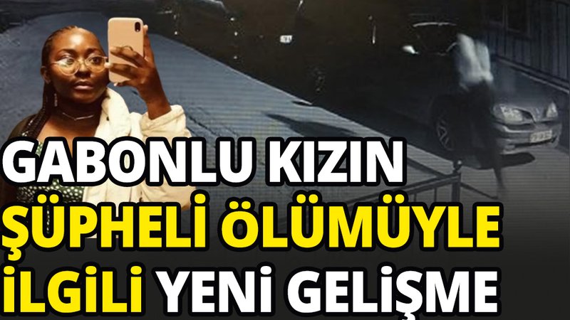 Gabonlu öğrencinin şüpheli ölümüyle ilgili son dakika gelişmesi