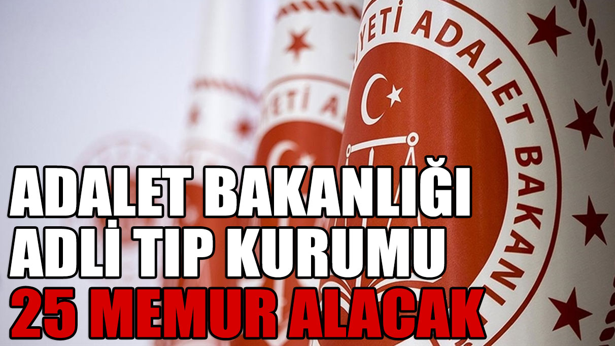 Adalet Bakanlığı Adli Tıp Kurumu 25 memur alacak