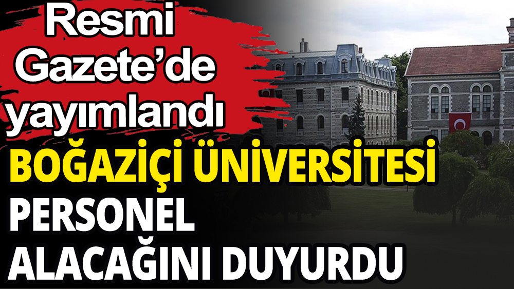 Boğaziçi Üniversitesi Sözleşmeli Personel alıyor: Resmi Gazete'de yayımlandı