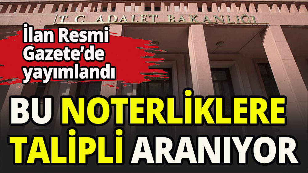 Bu noterliklere talipli aranıyor