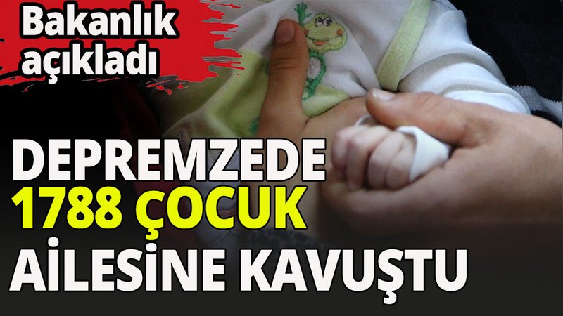 Depremzede 1788 çocuk ailelerine kavuştu