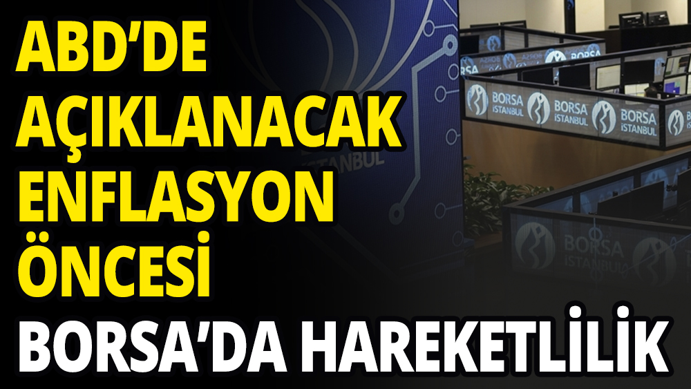 ABD'de açıklanacak enflasyon öncesi Borsa İstanbul'da hareketlilik