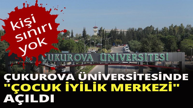 Çukurova Üniversitesinde "Çocuk İyilik Merkezi" açıldı
