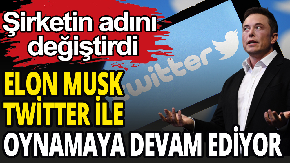 Elon Musk yine Twitter ile ilgili değişiklik yaptı: Şirketin adı değişti