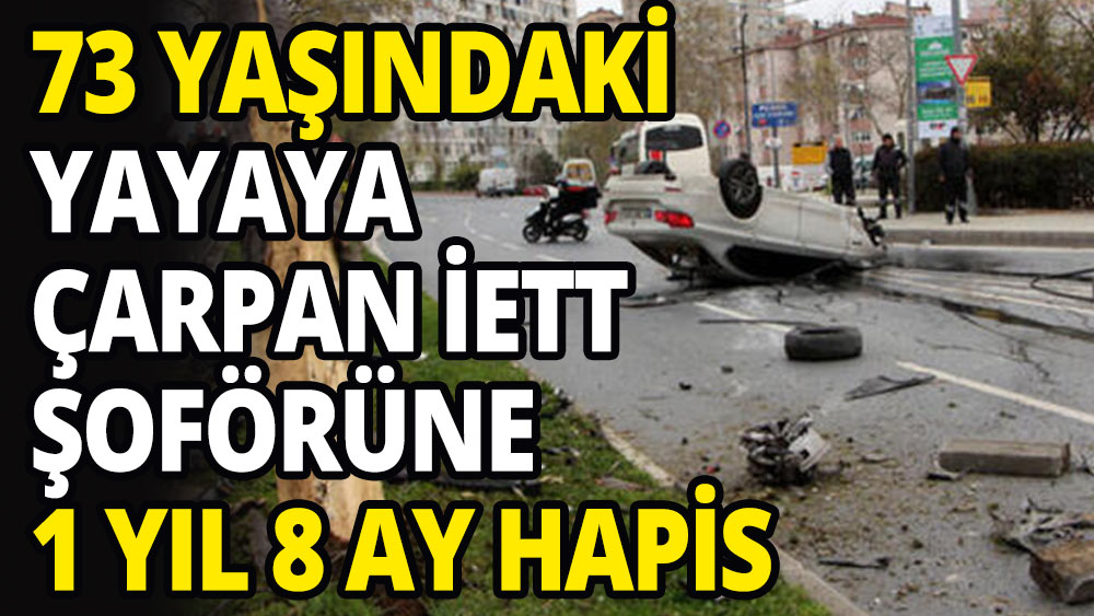 Şişli’de 73 yaşındaki yayaya çarparak ölümüne neden olan İETT şoförüne 1 yıl 8 ay hapis