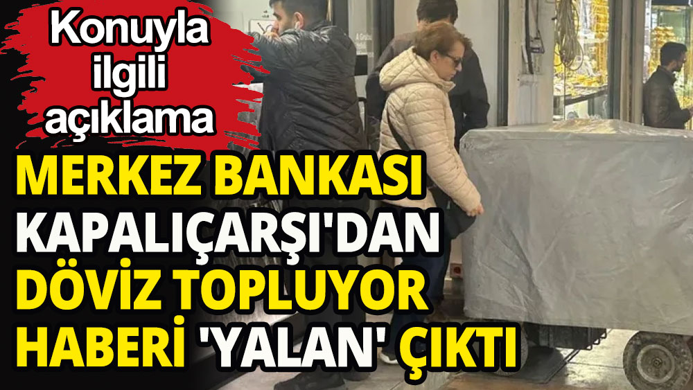 Merkez Bankası Kapalıçarşı'dan döviz topluyor haberi 'yalan' çıktı