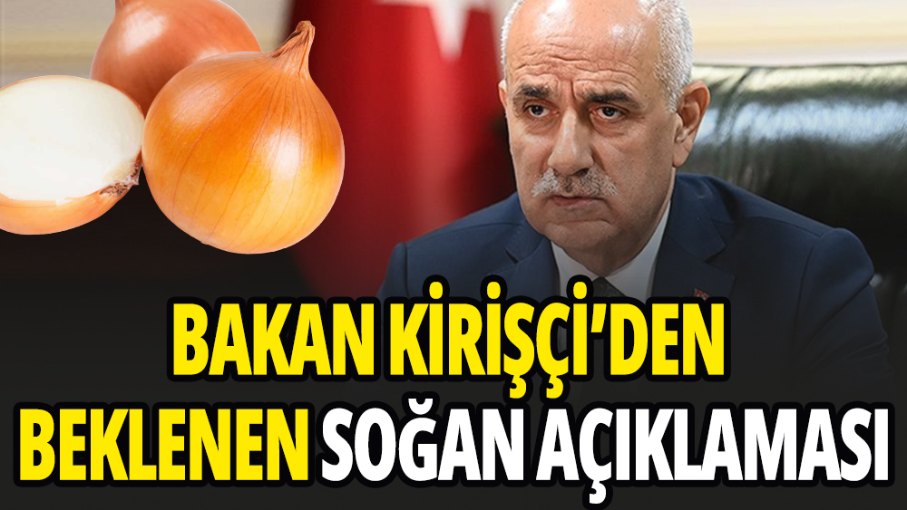 Tarım Bakanı Vahit Kirişçi soğan fiyatı hakkında konuştu