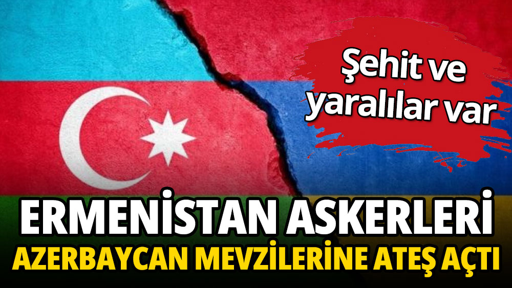 Ermenistan askerleri Azerbaycan mevzilerine ateş açtı