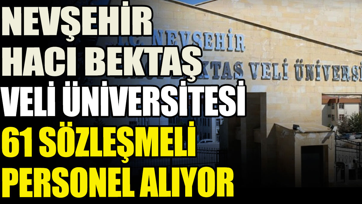 Nevşehir Hacı Bektaş Veli Üniversitesi 61 sözleşmeli personel alıyor