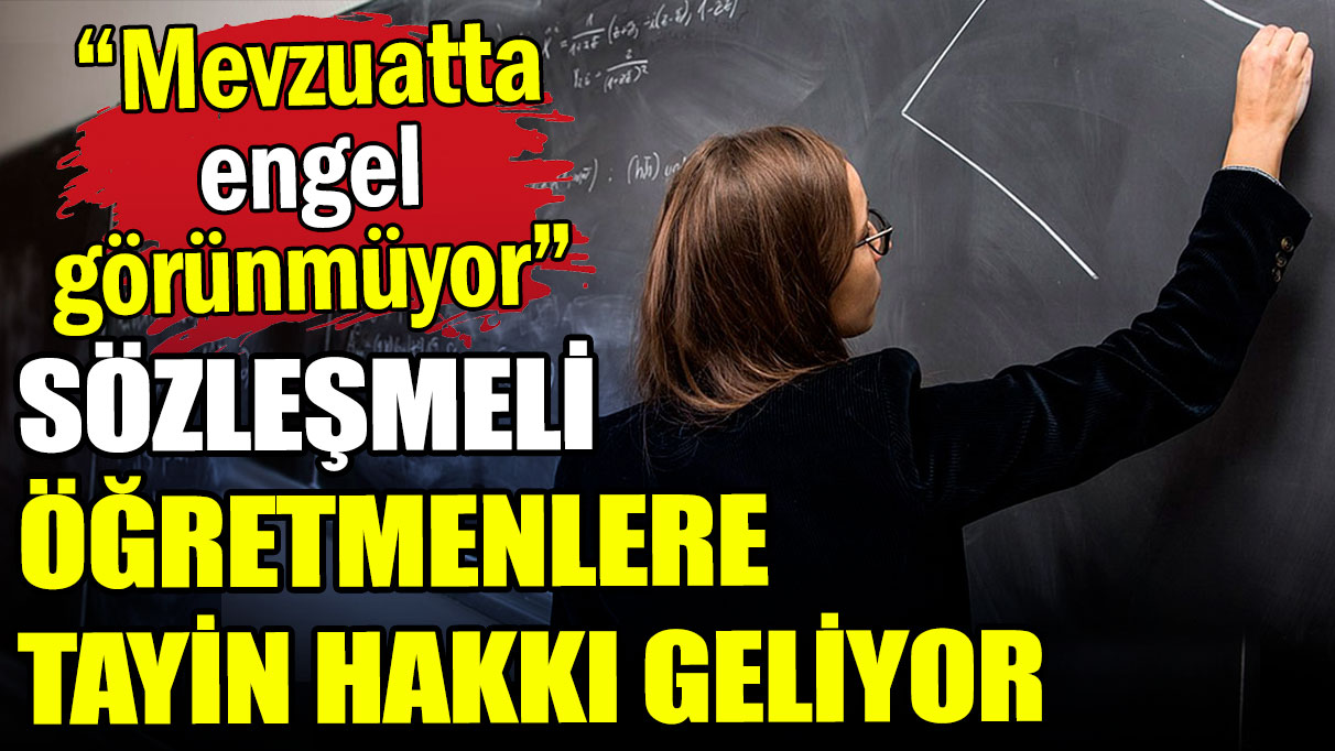 Sözleşmeli öğretmenlere tayin hakkı geliyor: Mevzuatta engel görünmüyor!