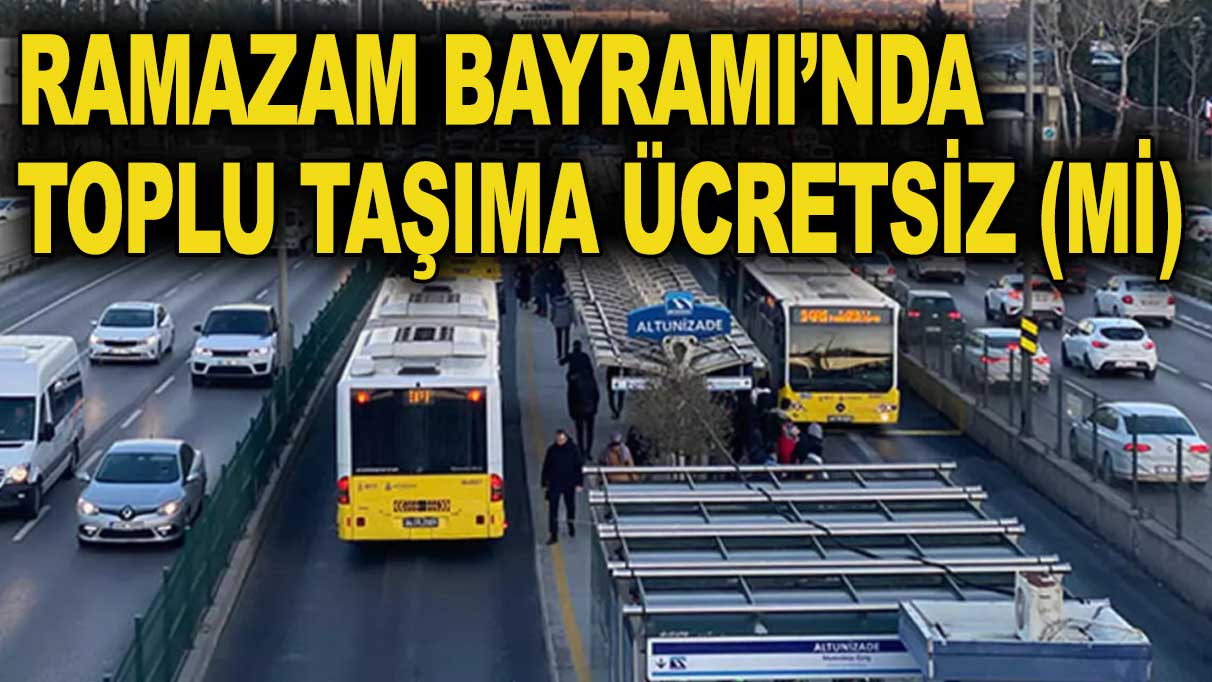 Bayramda toplu taşıma ücretsiz (mi) olacak