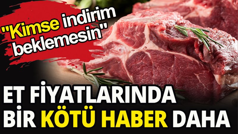 Et fiyatlarında kötü haber