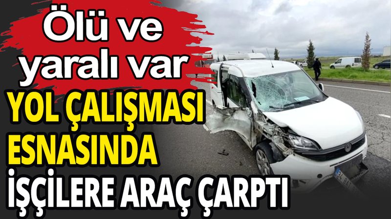 Diyarbakır'da yol çalışması yapan işçilere araç çarptı: Ölü ve yaralı var