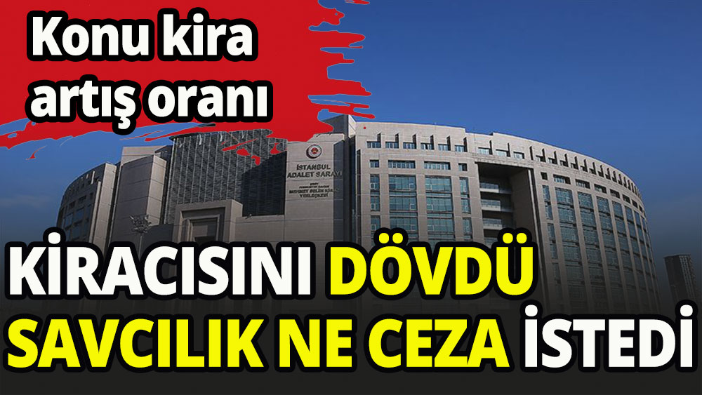 Kiracısını dövdü savcılık ne ceza istedi