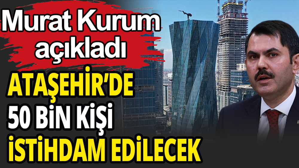 Bakan Murat Kurum İstanbul'da 50 bin kişinin istihdam edileceğini söyledi