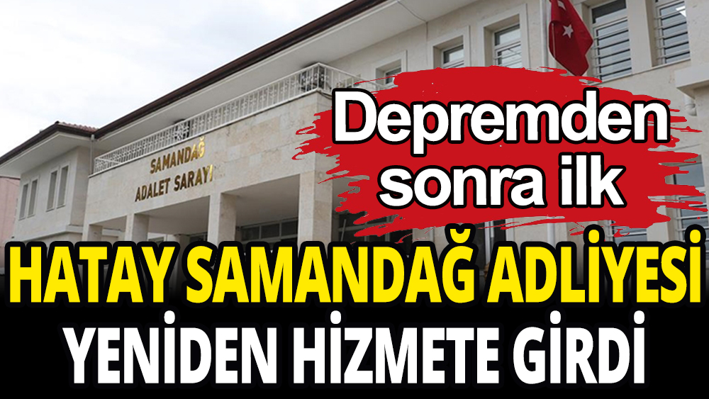 Hatay Samandağ'da depremde hasar alan adliye binası tekrar hizmet vermeye başladı