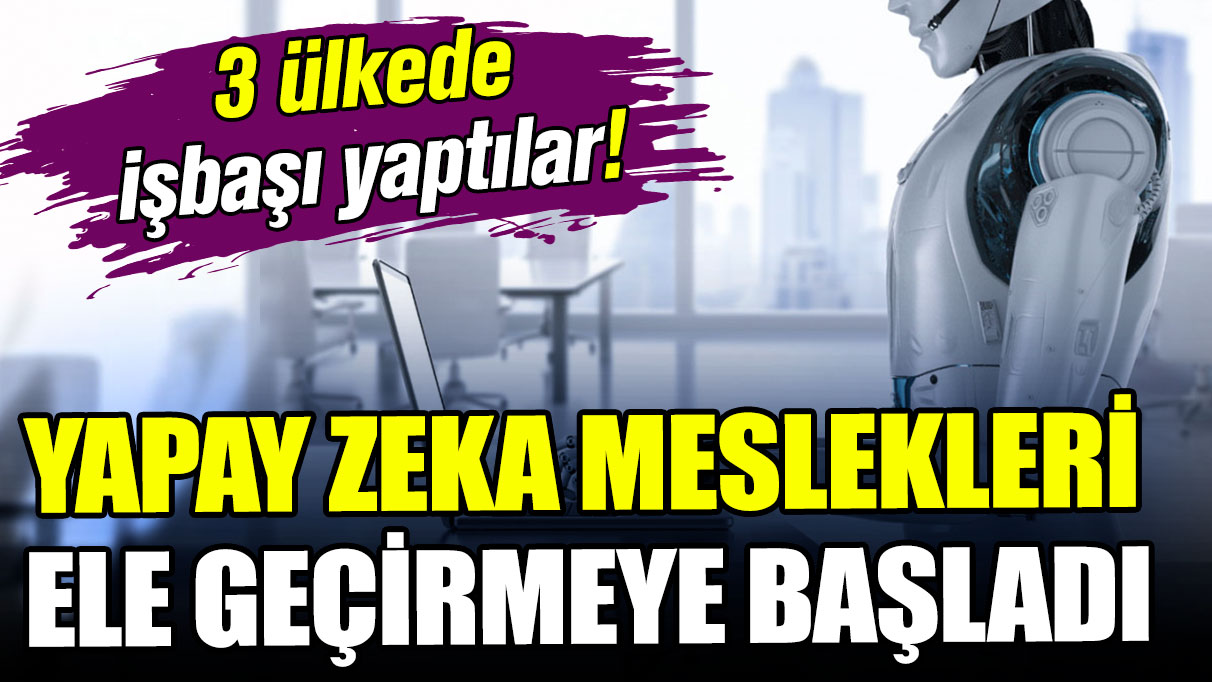 Yapay zeka meslekleri ele geçirmeye başladı: 3 ülkede işbaşı yaptılar!