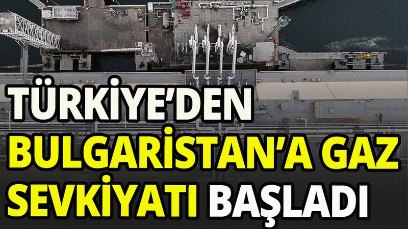 Türkiye'den Bulgaristan'a gaz sevkiyatı başladı
