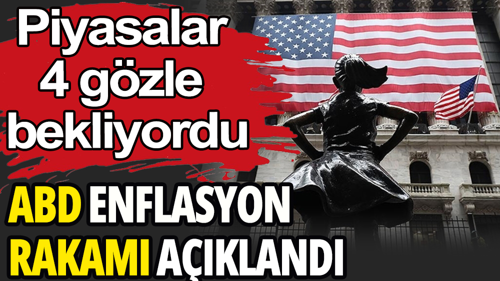 Piyasaların merakla beklediği ABD enflasyon rakamları açıklandı