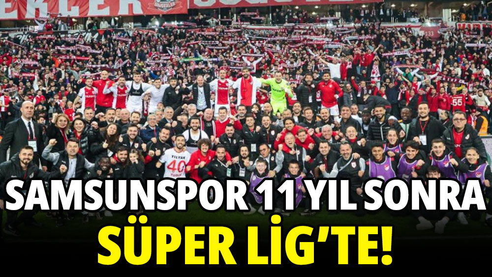 Samsunspor, 11 yıl sonra Süper Lig'de