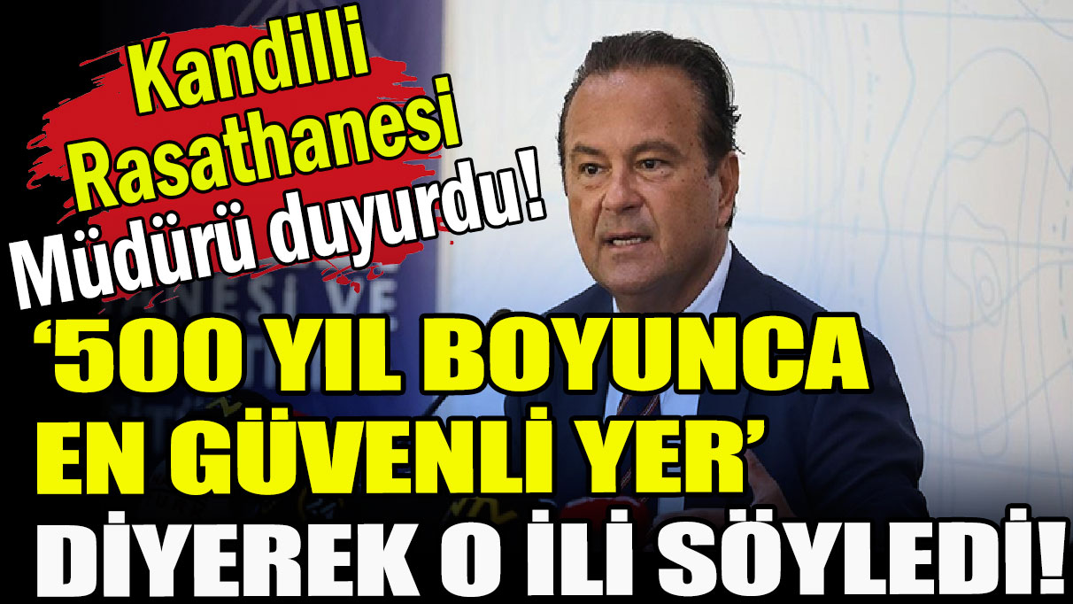 Kandilli Rasathanesi Müdürü depreme ilişkin açıkladı: ''500 yıl boyunca en güvenli yer''