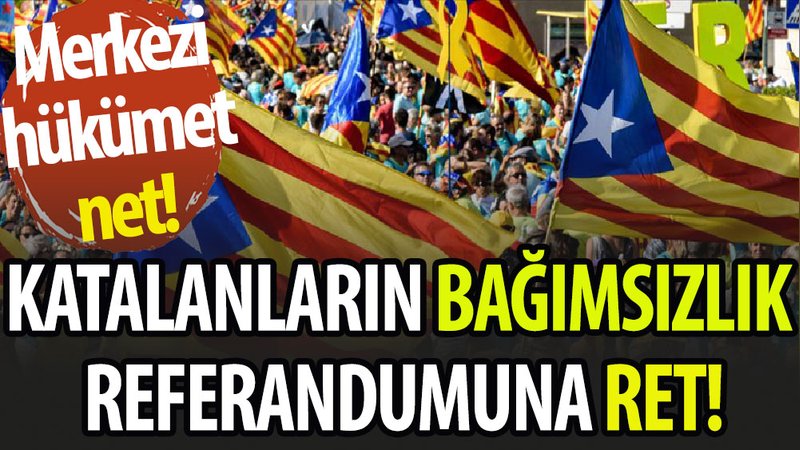 Katalanların bağımsızlık referandumuna ret!