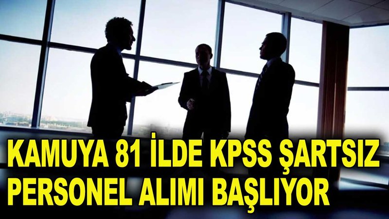 Kamuya 81 ilde KPSS şartsız  personel alınacak