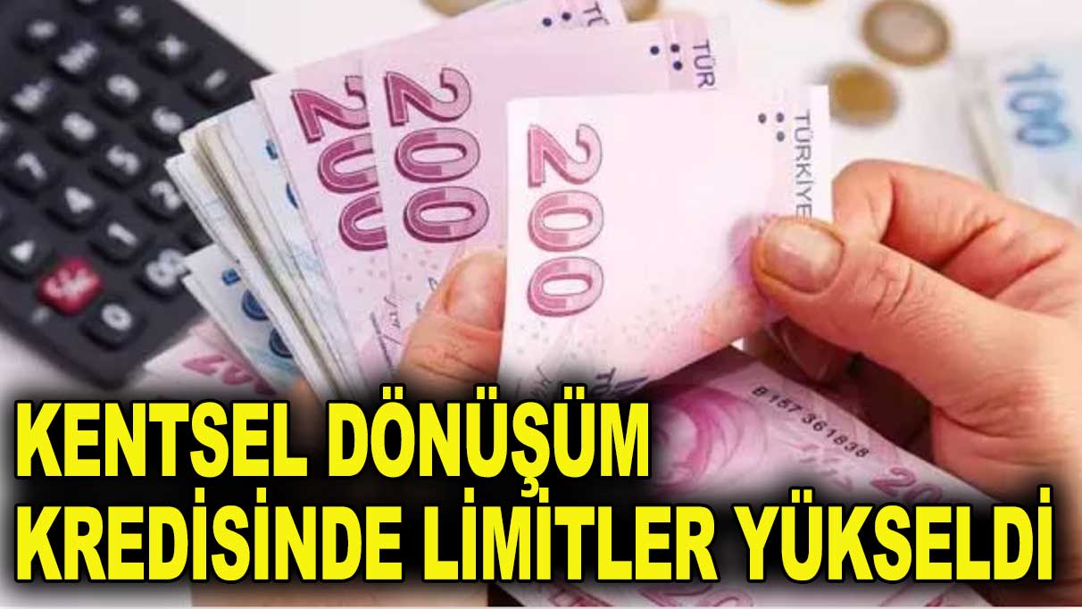 Kentsel dönüşüm kredisinde limitler yükseltildi