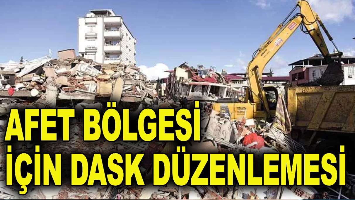 Afet bölgesi için yeni DASK düzenlemesi