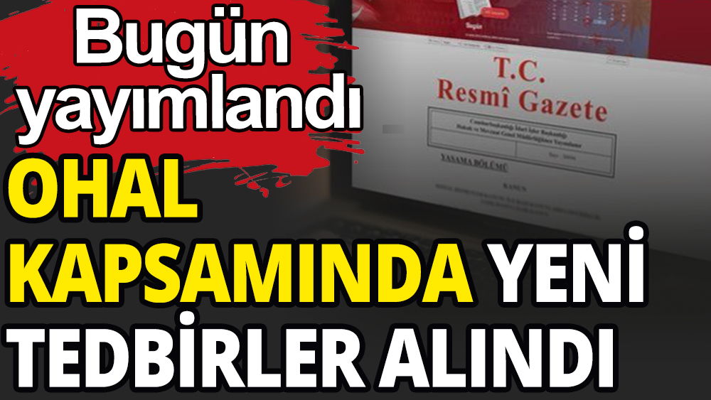 OHAL kapsamında yeni tedbirler alındı