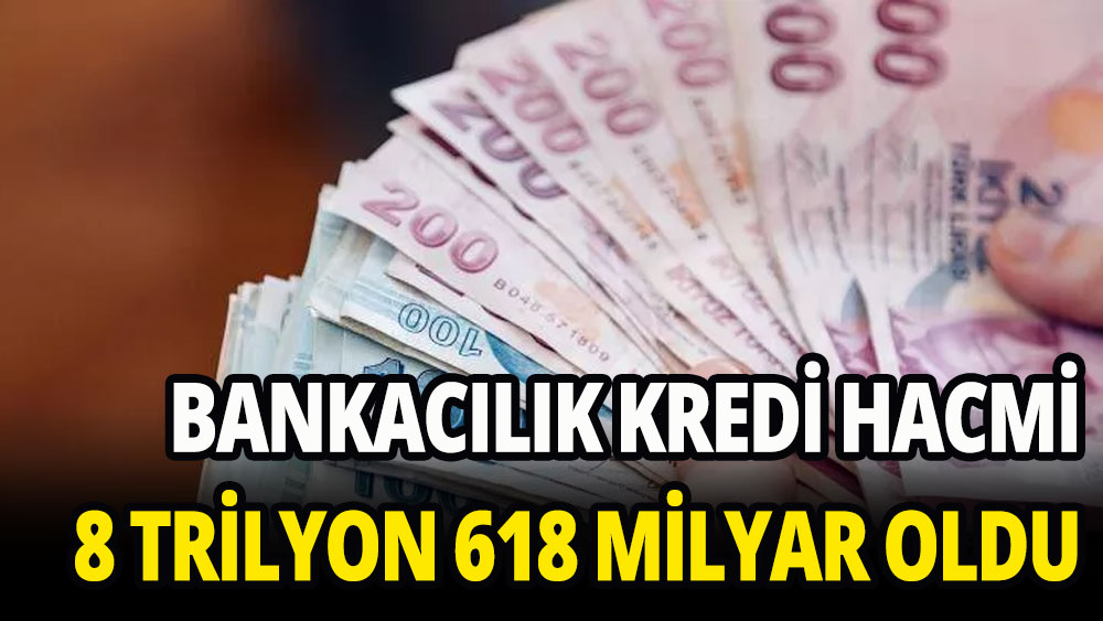 Bankacılık sektörü kredi hacmi geçen hafta 8 trilyon 618 milyar lira oldu