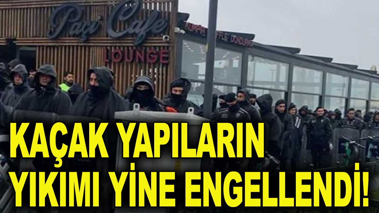 Üsküdar’da kaçak yapıların yıkımı yine engellendi