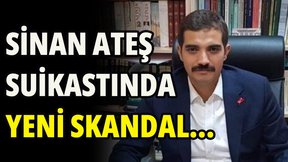 Sinan Ateş suikastında yeni skandal