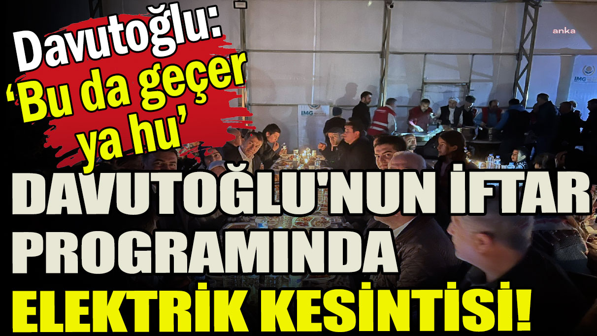 Davutoğlu'nun iftar programında elektrik kesintisi!