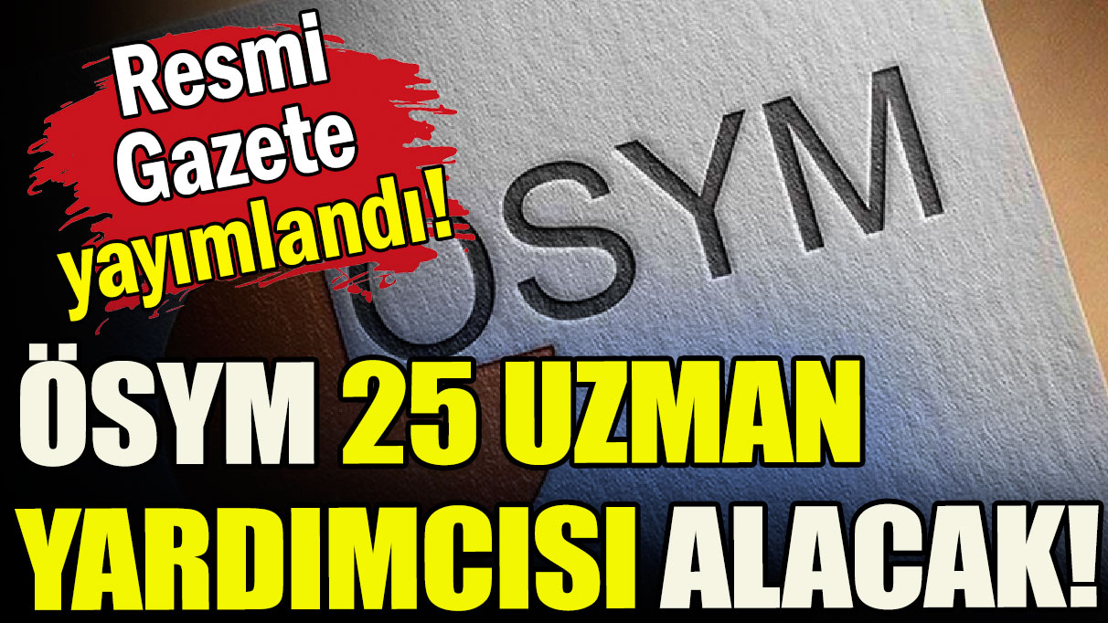 ÖSYM 25 Uzman Yardımcısı alacak!